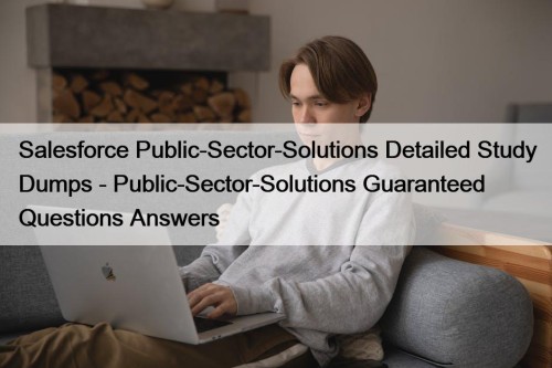 Salesforce Public-Sector-Solutions Detailed Study Dumps - Public-Sector-Solutions Guaranteed ...