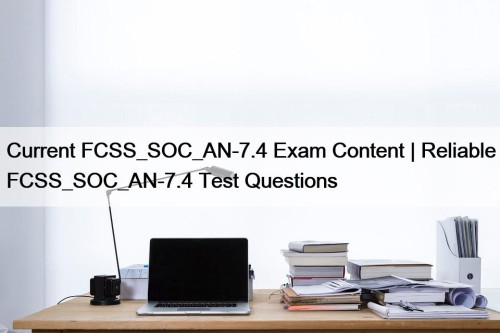 Current FCSS_SOC_AN-7.4 Exam Content | Reliable FCSS_SOC_AN-7.4 Test ...