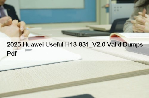 2025 Huawei Useful H13-831_V2.0 Valid Dumps Pdf